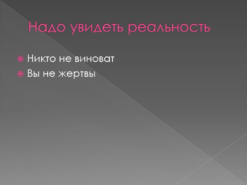 Надо увидеть реальность Никто не виноват Вы не жертвы